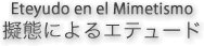 擬態によるエテュード/Mimetismo